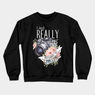 I Just Really Like Photography, OK? Crewneck Sweatshirt